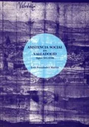 ASISTENCIA SOCIAL EN VALLADOLID, LA. SIGLOS XVI-XVIII