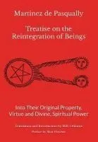 Martinez de Pasqually - Treatise on the Reintegration of Beings Into Their Original Property, Virtue and Divine, Spiritual Power