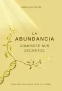 La Abundancia Comparte Sus Secretos: Canalizaciones Para Vivir Sin Lim