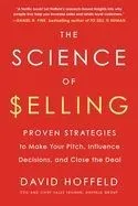 The Science of Selling: Proven Strategies to Make Your Pitch, Influence Decisions, and Close the Deal