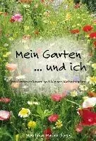 Mein Garten ... und ich: Von Gartenträumen und kleinen Katastrophen