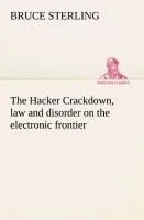 The Hacker Crackdown, law and disorder on the electronic frontier