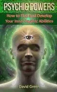 Psychic Powers: How to Find and Develop Your Inner Psychic Abilities