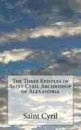 The Three Epistles of Saint Cyril Archbishop of Alexandria