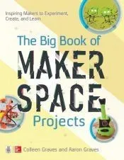 The Big Book of Makerspace Projects: Inspiring Makers to Experiment, Create, and Learn