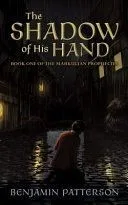 The Shadow of His Hand: Book One of the Markulian Prophecies