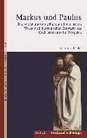 Markus Und Paulus: Die Beiden Altesten Erhaltenen Literarischen Werke Und Theologischen Entwurfe Des Urchristentums Im Vergleich