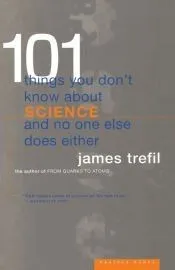 101 Things You Don’t Know about Science and No One Else Does Either