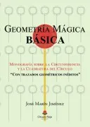Geometría Mágica Básica. Monografía Sobre La Circunferencia Y La Cuadratura Del Círculo (Con Trazados Geométricos Inéditos)