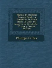 Manual De Historia Romana Desde La Fundación De Roma Hasta La Caída Del Imperio De Occidente
