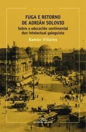 FUGA E RETORNO DE ADRIÁN SOLOVIO: SOBRE A EDUCACIÓN SENTIMENTAL DUN INTELECTUAL GALEGUISTA
