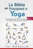 Yoga: La Bibbia Per Principianti Di Yoga: 63 Principali Posizioni Illustrate Per Perdita Di Peso, Sollievo Dallo Stress E Pa