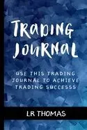 Trading Journal: Use This Trading Journal For Every Trade to Achieve Trading Success