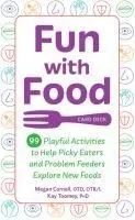 Fun with Food Card Deck: 99 Playful Activities to Help Picky Eaters and Problem Feeders Explore New Foods