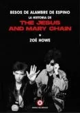 Besos de alambre de espino: La historia de The Jesus And Mary Chain