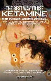 The Best Way to Use Ketamine, MDMA, Psilocybin Ayahuasca and Ibogaine