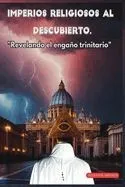 Imperios Religiosos Al Descubierto: Revelando El Engaño Trinitario