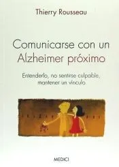 Comunicarse con un Alzheimer próximo. Entenderlo, no sentirse culpable, mantener un vínculo