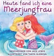 Heute fand ich eine Meerjungfrau: Eine zauberhafte Geschichte für Kinder über Freundschaft und die Kraft der Fantasie