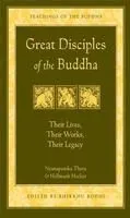 Great Disciples of the Buddha: Their Lives, Their Works. Their Legacy