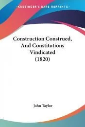 Construction Construed, And Constitutions Vindicated (1820)
