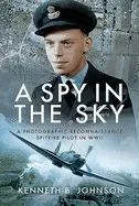 A Spy in the Sky: A Photographic Reconnaissance Spitfire Pilot in WWII