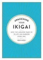 Awakening Your Ikigai: How the Japanese Wake Up to Joy and Purpose Every Day