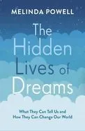 The Hidden Lives of Dreams: What They Can Tell Us and How They Can Change Our World