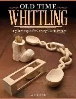 Old Time Whittling: Easy Techniques for Carving Classic Projects
