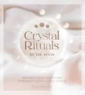 Crystal Rituals by the Moon: Raising Your Vibration Through Every Lunar Cycle