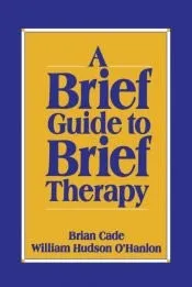 A Brief Guide to Brief Therapy