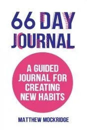 66 Day Journal: A Guided Journal for Creating New Habits