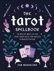 The Tarot Spellbook: 78 Witchy Ways to Use Your Tarot Deck for Magick and Manifestation