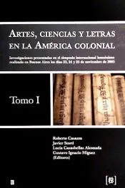 Artes, ciencias y letras en la América colonial - Tomo 1, Investigaciones presentadas en el simposio internacional homónimo realizado en Buenos Aires los días