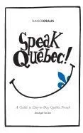 Speak Quebec! (Abridged Version): A Guide to Day-To-Day Quebec French