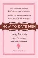 How to Date Men: Dating Secrets from America's Top Matchmaker