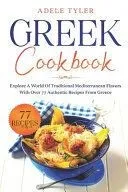 Greek Cookbook: Explore A World Of Traditional Mediterranean Flavors With Over 77 Authentic Recipes From Greece