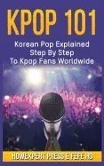 Kpop 101: Korean Pop Explained Step by Step to Kpop Fans Worldwide