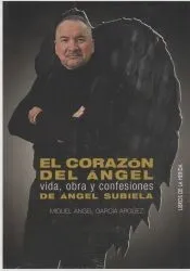 El corazón del ángel. Vida, obra y confesiones de Ángel Subiela