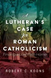 A Lutheran’s Case for Roman Catholicism