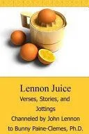 Lennon Juice: Verses, Stories, and Jottings Channeled by John Lennon to Bunny Paine-Clemes