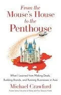 From the Mouse's House to the Penthouse: What I Learned from Making Deals, Building Brands, and Running Businesses in Asia