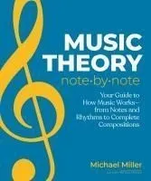 Music Theory Note by Note: Your Guide to How Music Works--From Notes and Rhythms to Complete Compositions