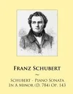 Schubert - Piano Sonata in a Minor (D. 784) Op. 143