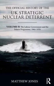 The Official History of the UK Strategic Nuclear Deterrent: The Labour government and the Polaris programme, 1964-1970