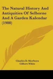 The Natural History And Antiquities Of Selborne And A Garden Kalendar (1900)