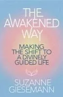 The Awakened Way: Making the Shift to a Divinely Guided Life