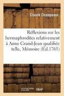 Réflexions Sur Les Hermaphrodites Relativement À Anne Grand-Jean Qualifiée Telle Dans Un Mémoire