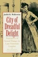 City of Dreadful Delight: Narratives of Sexual Danger in Late-Victorian London