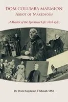 Dom Columba Marmion, Abbot of Maredsous: A Master of the Spiritual Life, 1858-1923